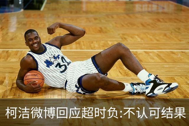 柯洁微博回应超时负:不认可结果 希望引以为戒